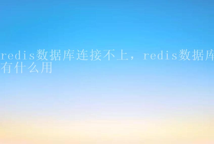 redis数据库连接不上，redis数据库有什么用1