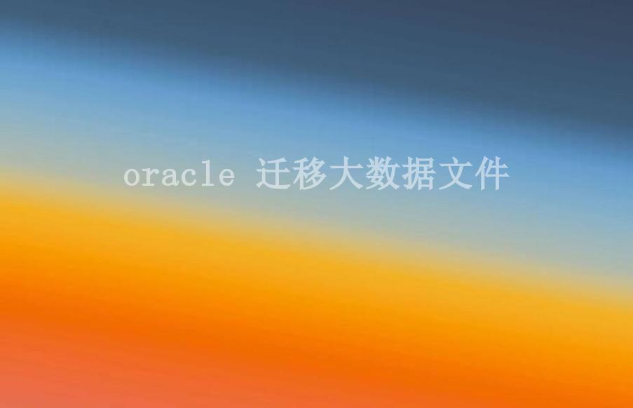 oracle 迁移大数据文件1