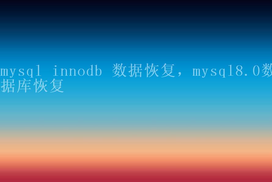 mysql innodb 数据恢复，mysql8.0数据库恢复2
