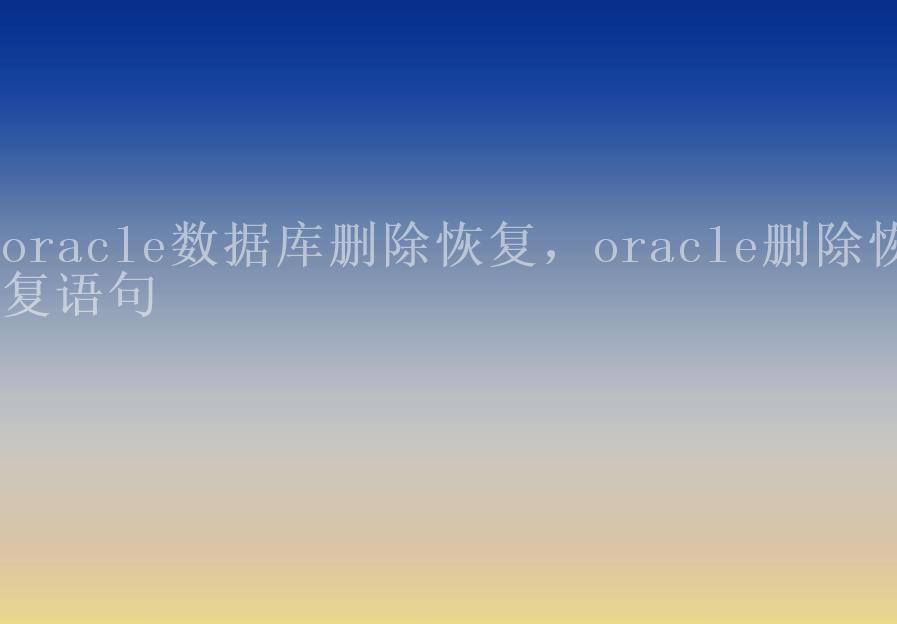 oracle数据库删除恢复，oracle删除恢复语句1