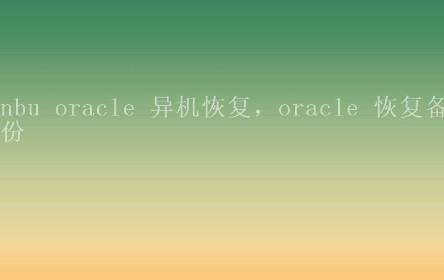 nbu oracle 异机恢复，oracle 恢复备份1