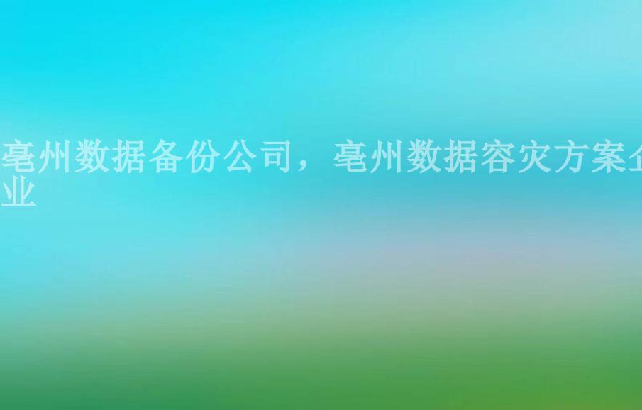 亳州数据备份公司，亳州数据容灾方案企业1