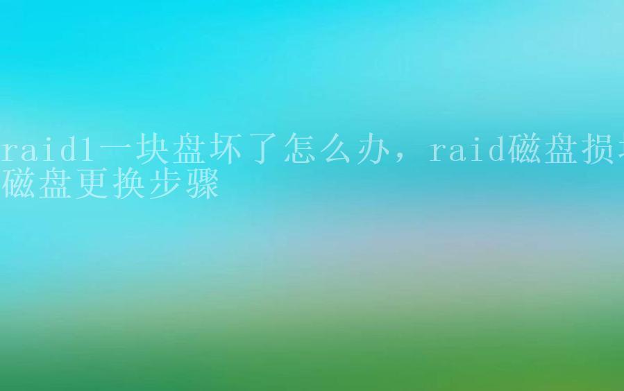 raid1一块盘坏了怎么办，raid磁盘损坏磁盘更换步骤1