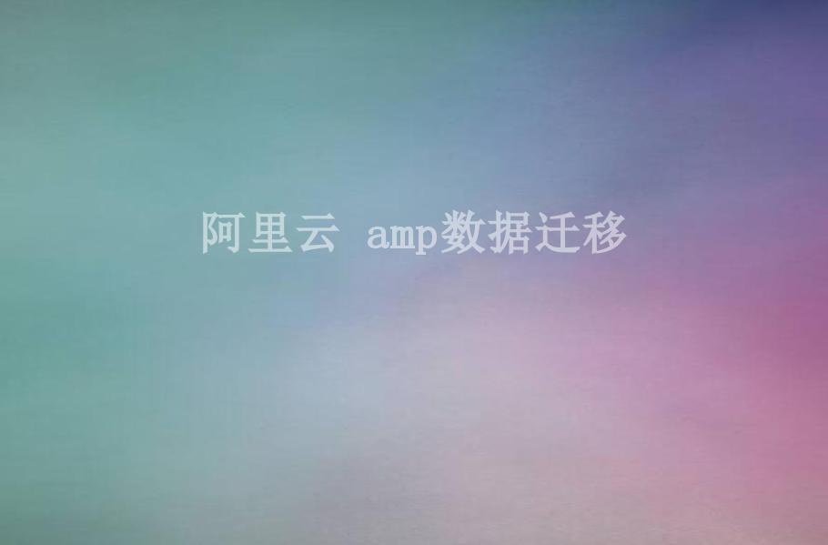 阿里云 amp数据迁移1