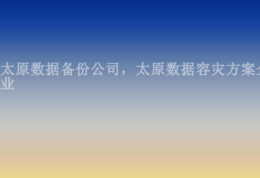 太原数据备份公司，太原数据容灾方案企业1