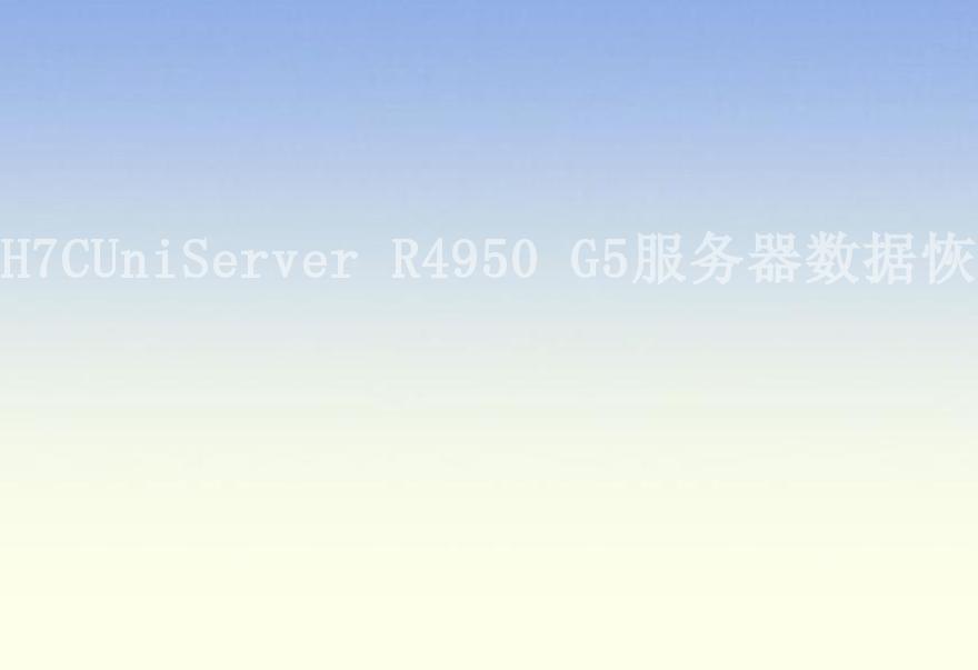 H7CUniServer R4950 G5服务器数据恢复1