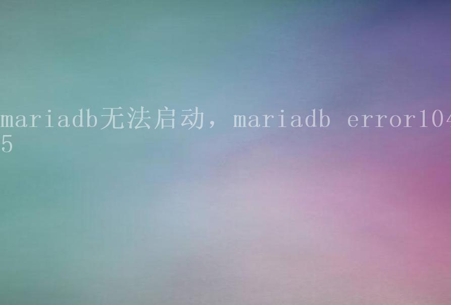 mariadb无法启动，mariadb error10452