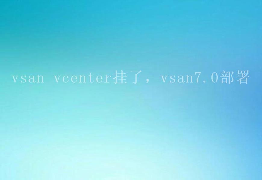 vsan vcenter挂了，vsan7.0部署2