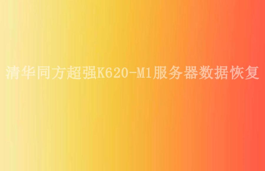 清华同方超强K620-M1服务器数据恢复1