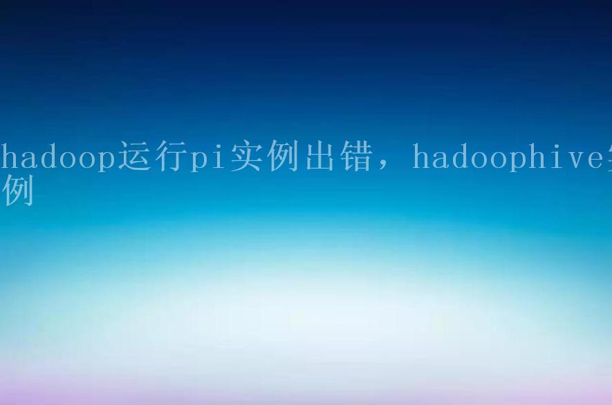 hadoop运行pi实例出错，hadoophive实例1