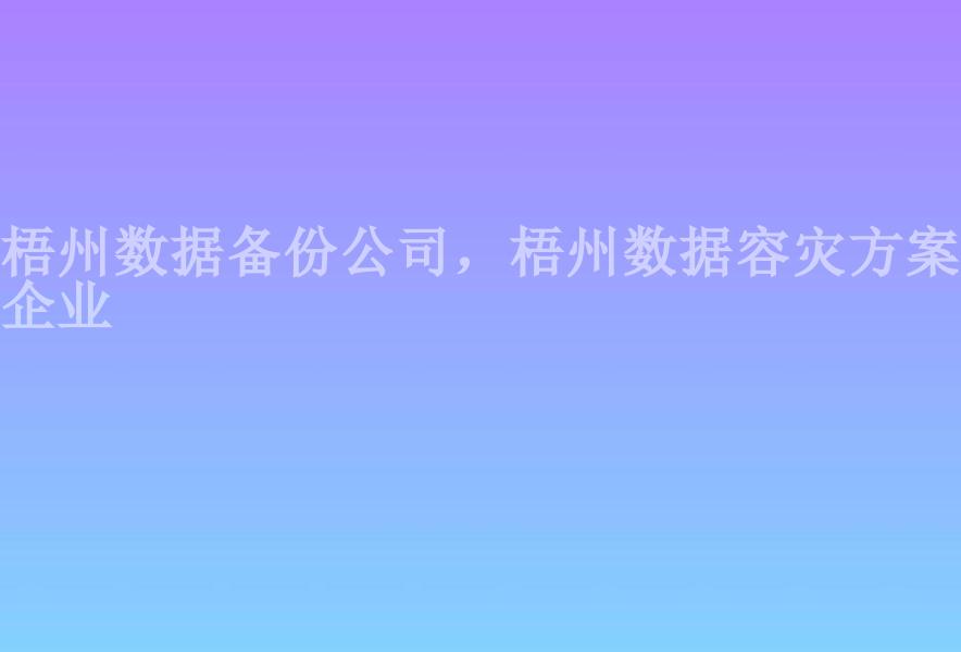 梧州数据备份公司，梧州数据容灾方案企业2