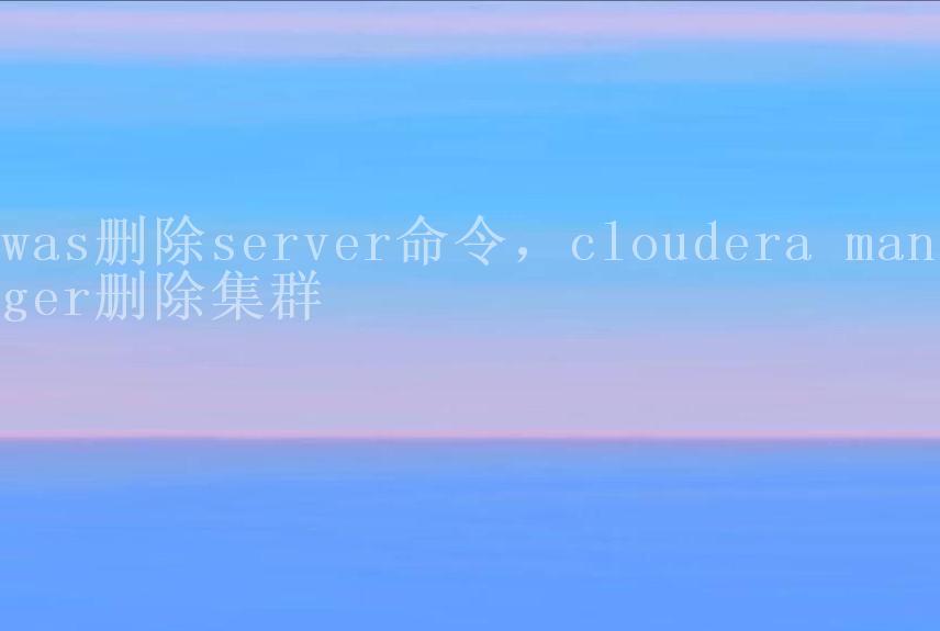 was删除server命令，cloudera manager删除集群2