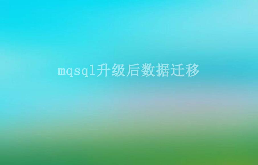 mqsql升级后数据迁移2