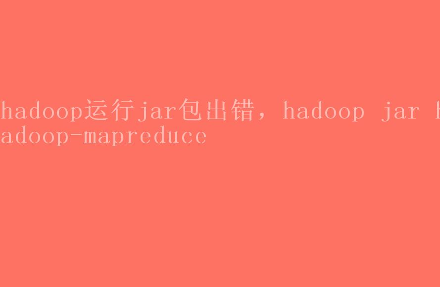 hadoop运行jar包出错，hadoop jar hadoop-mapreduce2