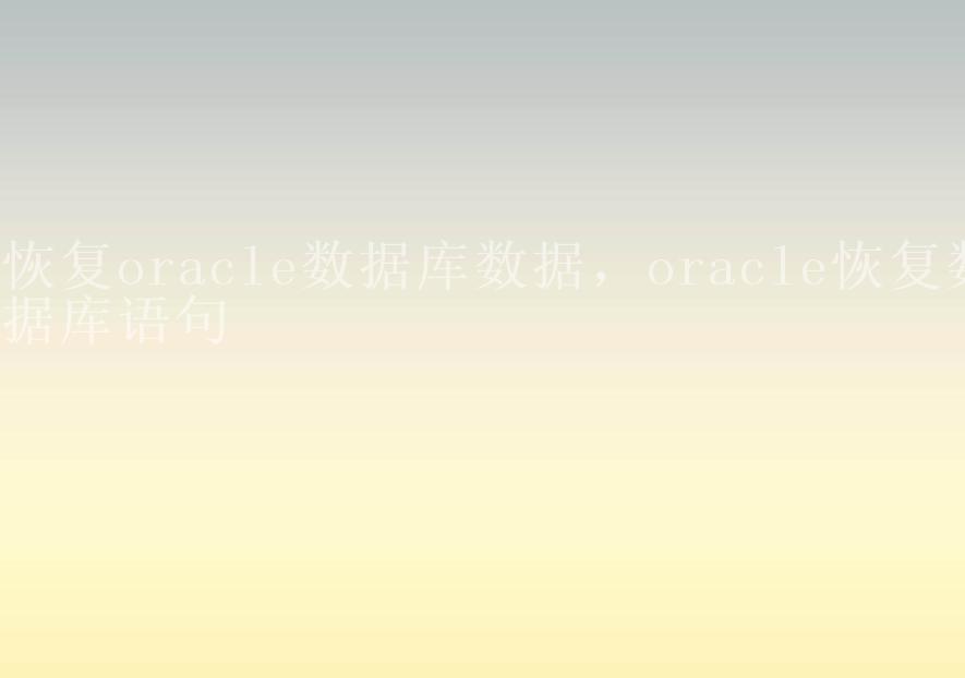 恢复oracle数据库数据，oracle恢复数据库语句2