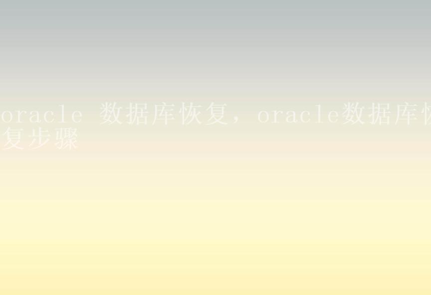 oracle 数据库恢复，oracle数据库恢复步骤2