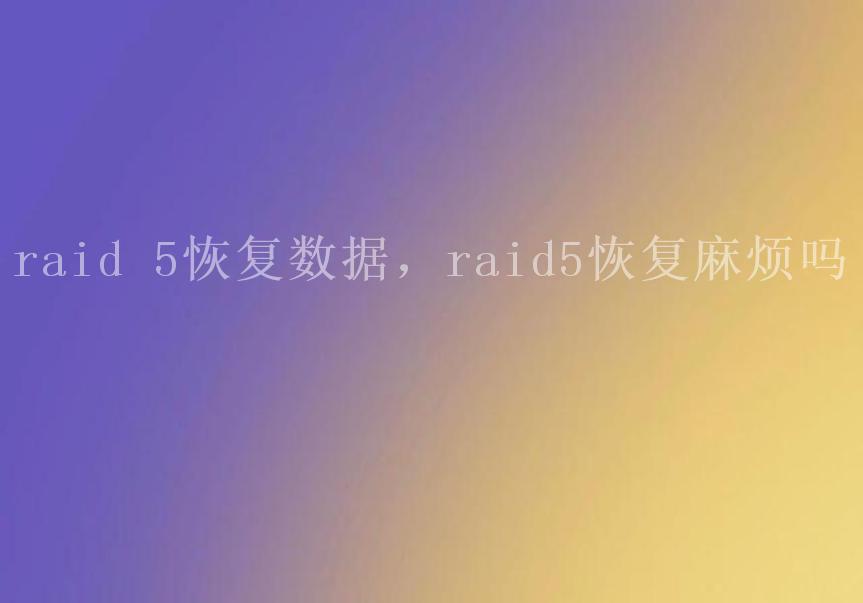 raid 5恢复数据，raid5恢复麻烦吗2