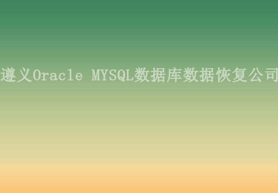 遵义Oracle MYSQL数据库数据恢复公司2