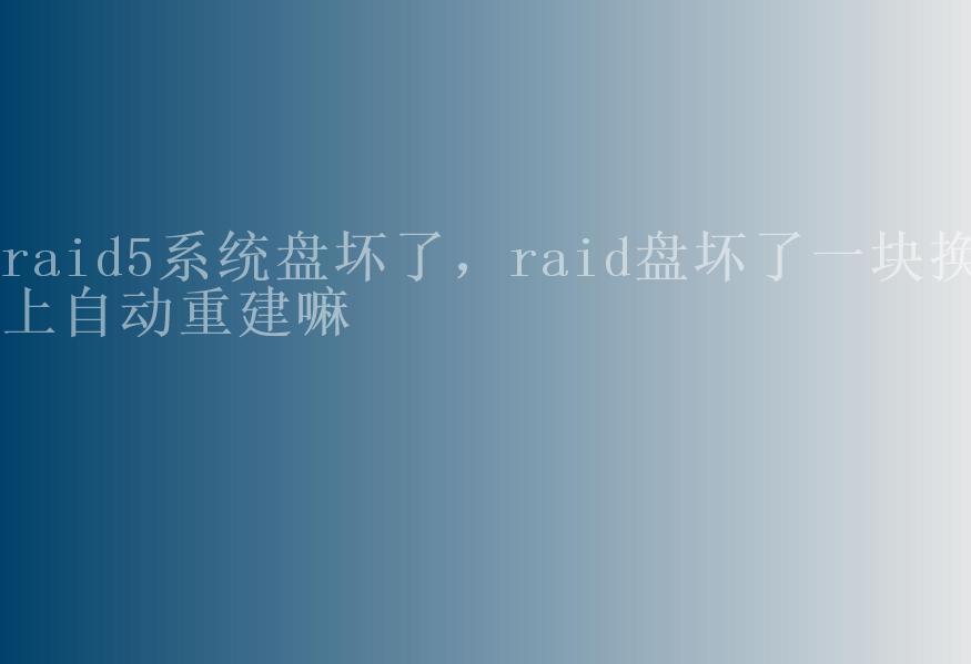 raid5系统盘坏了，raid盘坏了一块换上自动重建嘛1