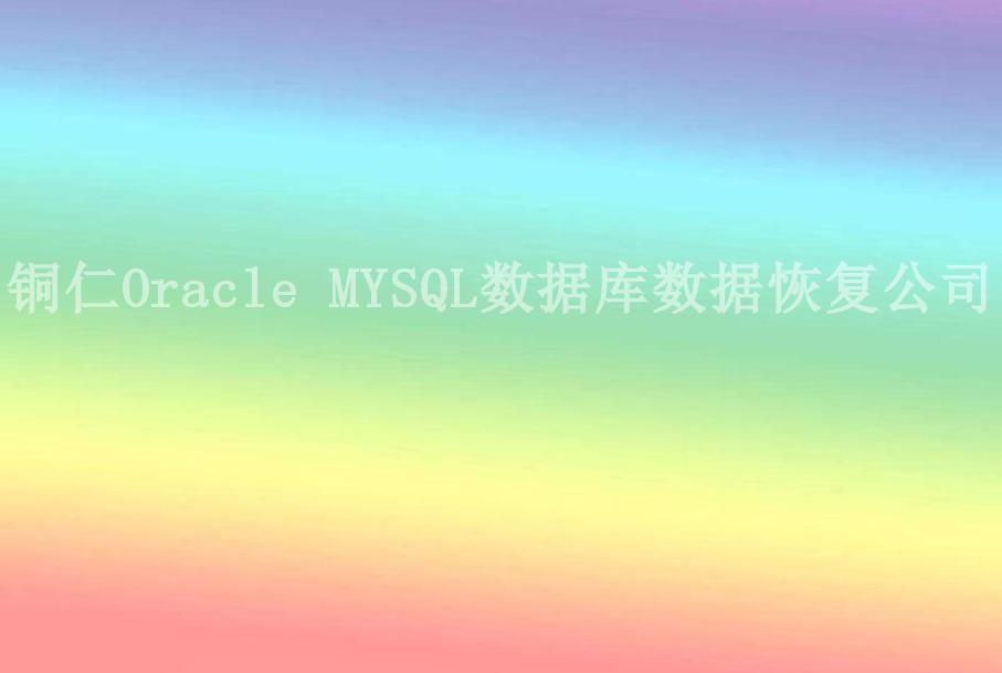 铜仁Oracle MYSQL数据库数据恢复公司2