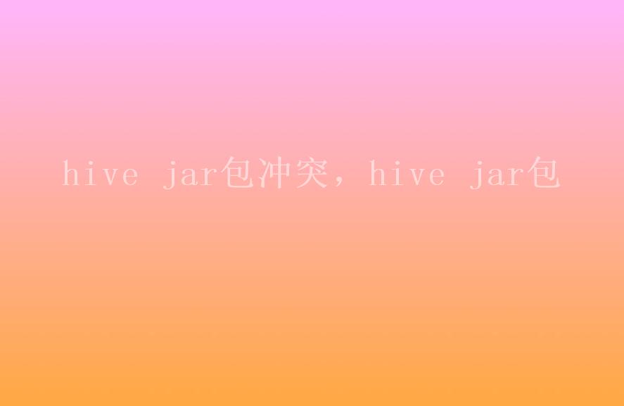 hive jar包冲突，hive jar包2