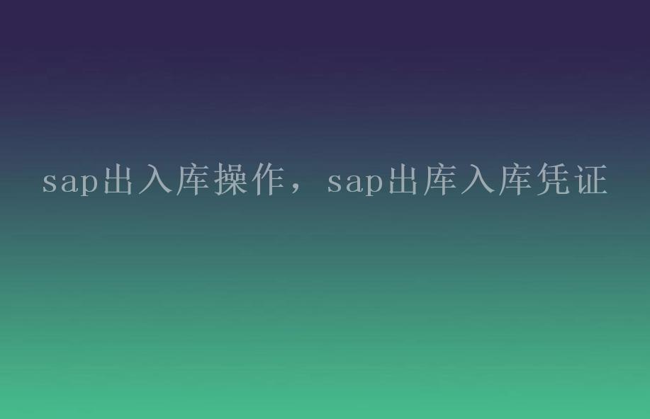 sap出入库操作，sap出库入库凭证1