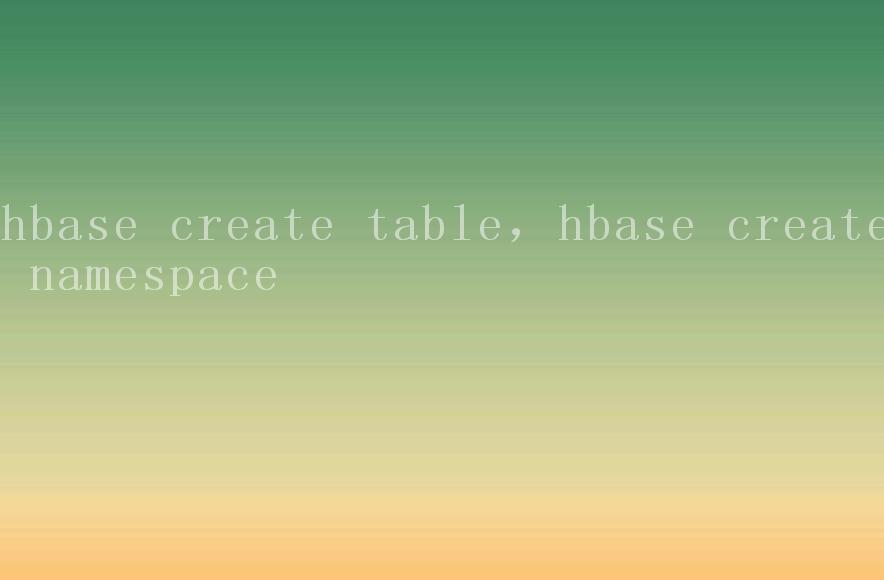 hbase create table，hbase create namespace1