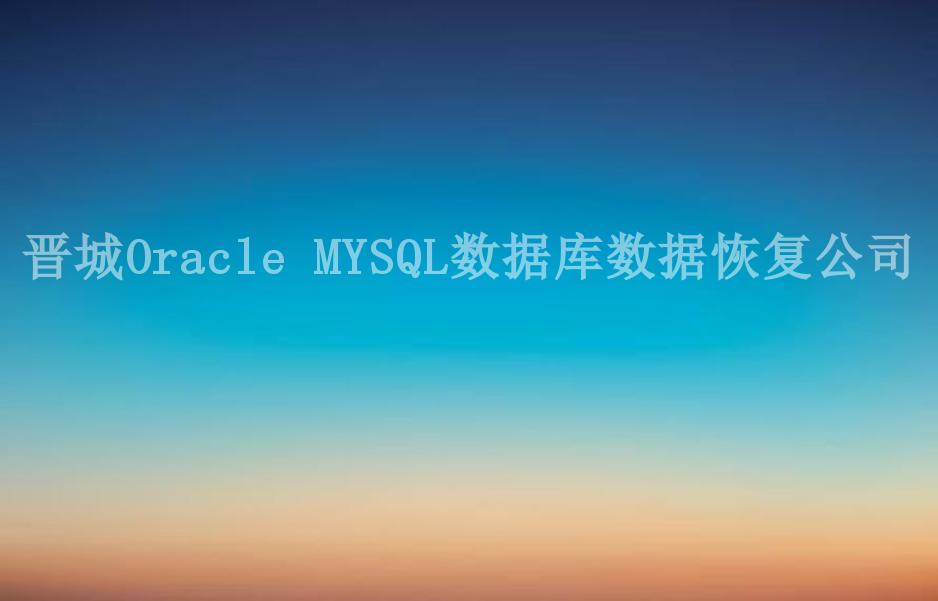 晋城Oracle MYSQL数据库数据恢复公司1