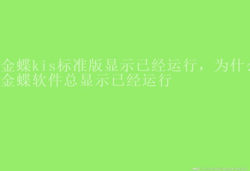 金蝶kis标准版显示已经运行，为什么金蝶软件总显示已经运行2