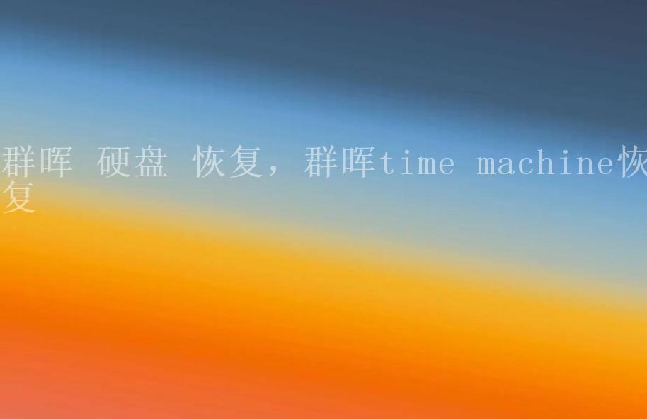 群晖 硬盘 恢复，群晖time machine恢复1