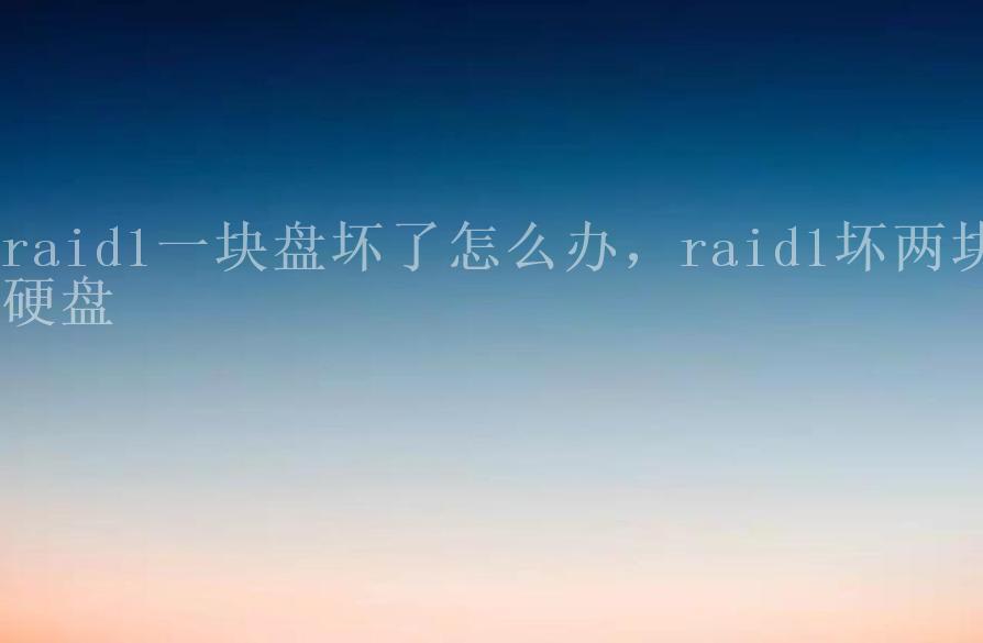 raid1一块盘坏了怎么办，raid1坏两块硬盘1