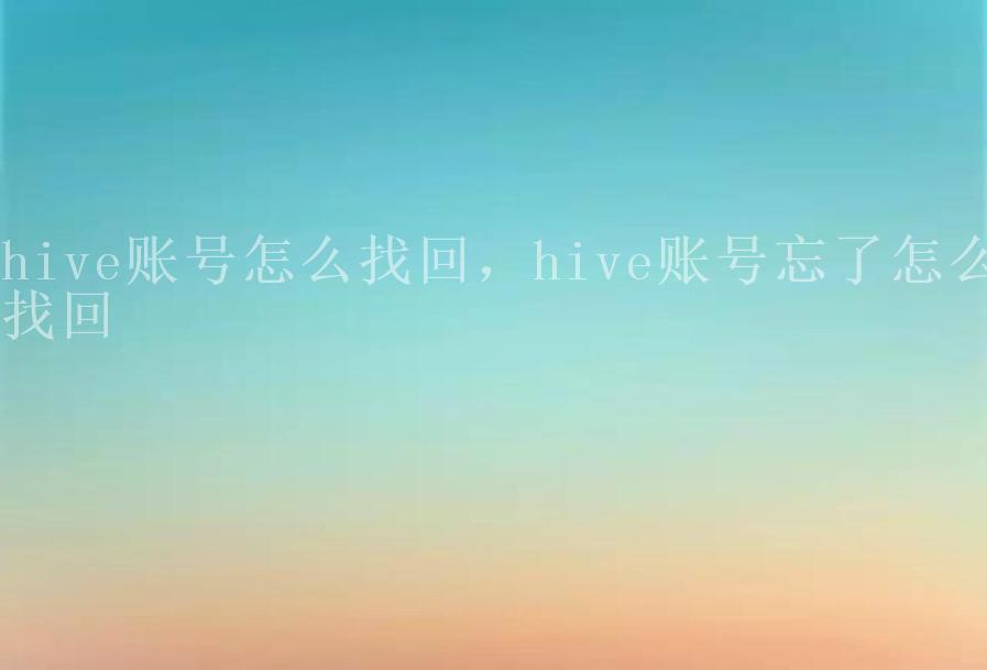 hive账号怎么找回，hive账号忘了怎么找回2