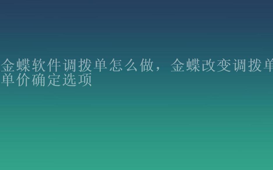 金蝶软件调拨单怎么做，金蝶改变调拨单单价确定选项1