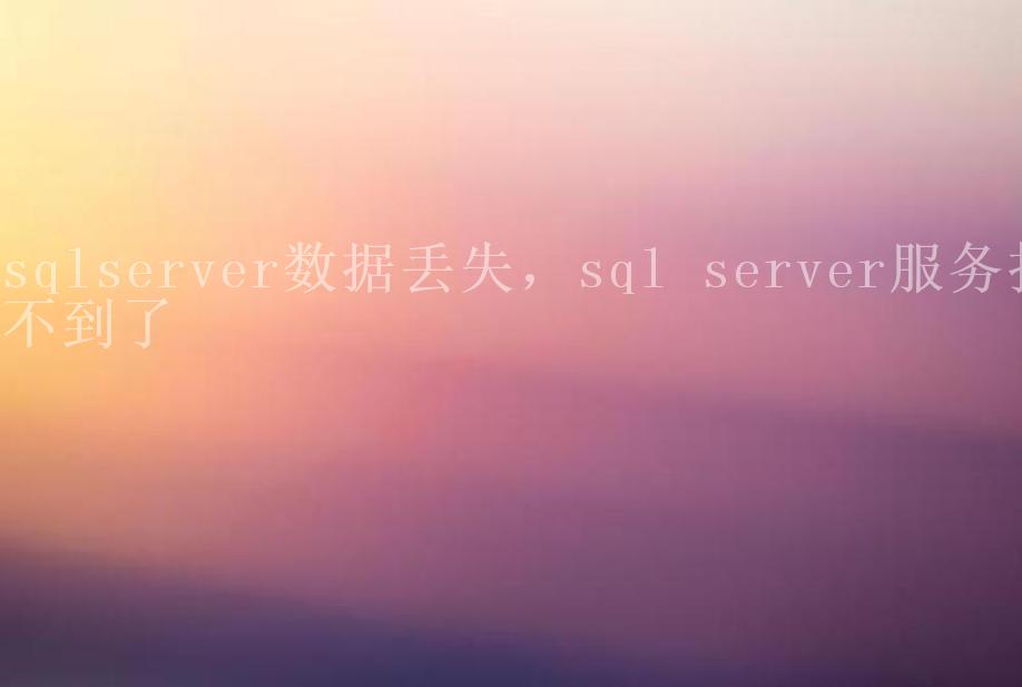 sqlserver数据丢失，sql server服务找不到了2