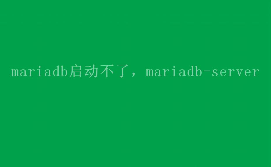 mariadb启动不了，mariadb-server1