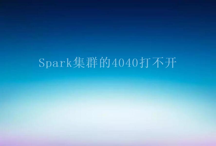 Spark集群的4040打不开2