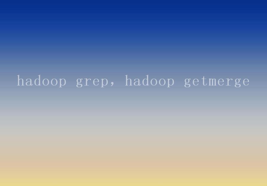 hadoop grep，hadoop getmerge1