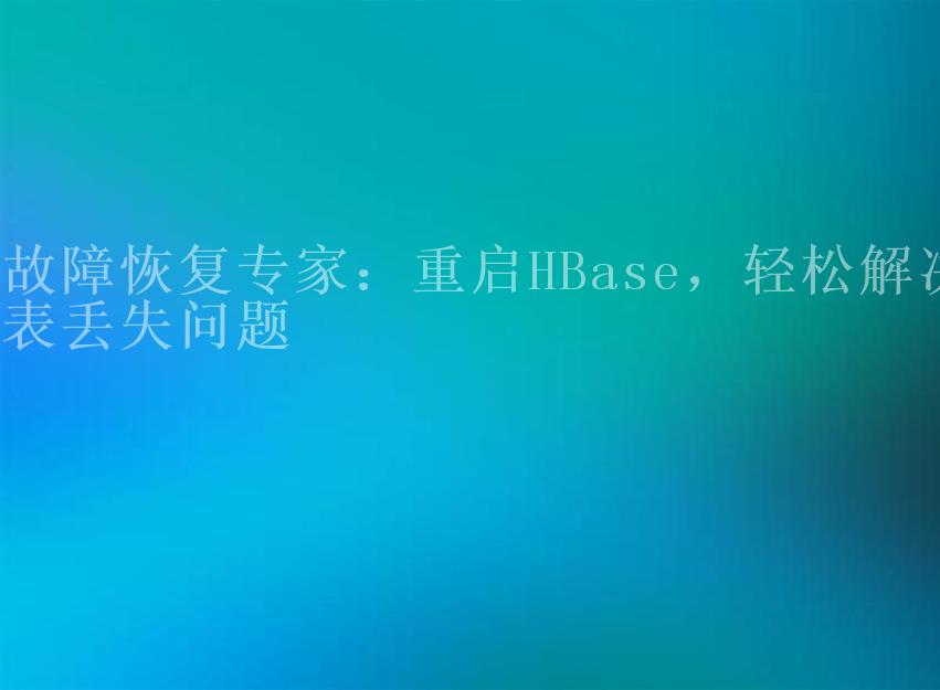 故障恢复专家：重启HBase，轻松解决表丢失问题2