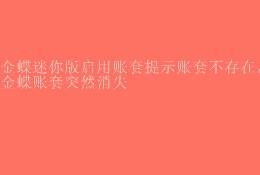 金蝶迷你版启用账套提示账套不存在，金蝶账套突然消失1