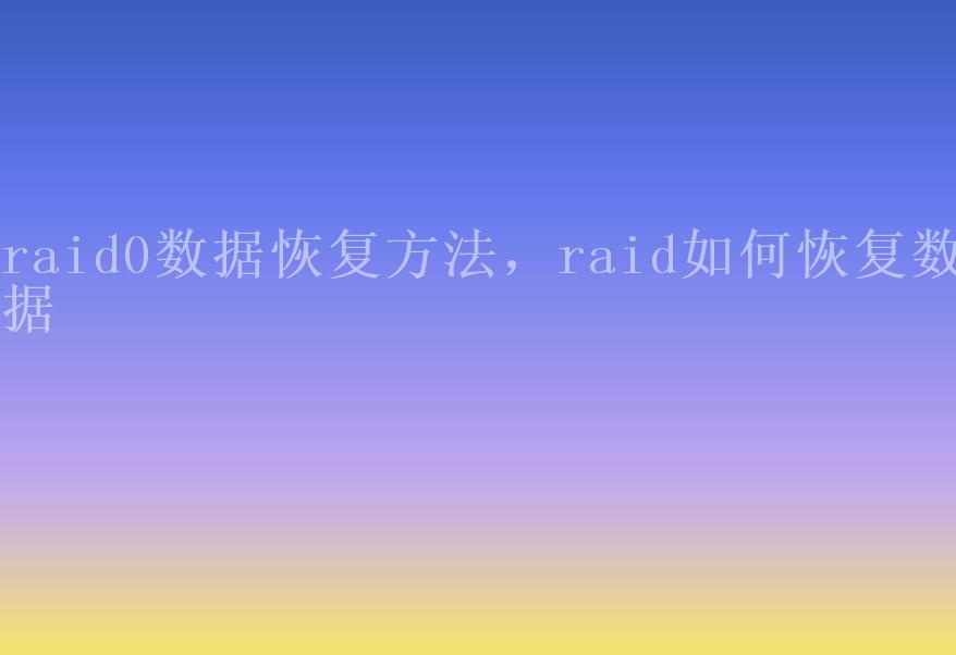 raid0数据恢复方法，raid如何恢复数据2