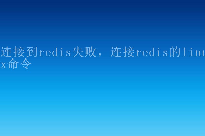 连接到redis失败，连接redis的linux命令2