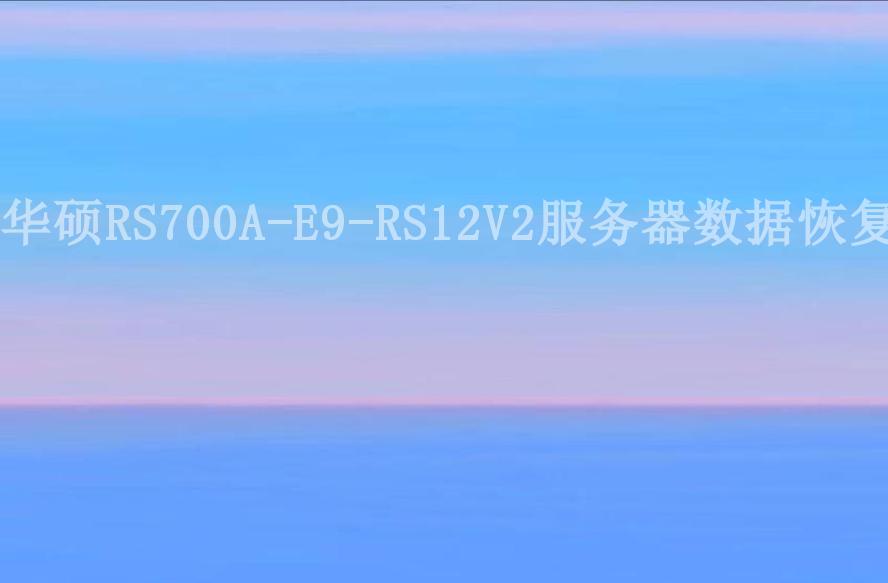 华硕RS700A-E9-RS12V2服务器数据恢复2