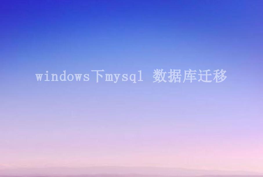 windows下mysql 数据库迁移1