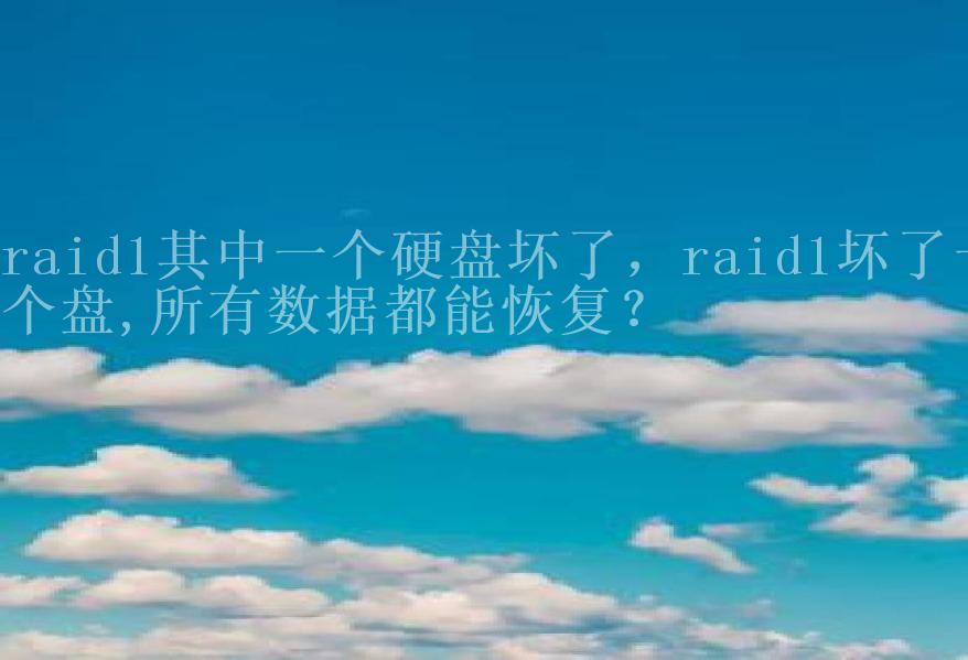 raid1其中一个硬盘坏了，raid1坏了一个盘,所有数据都能恢复？2