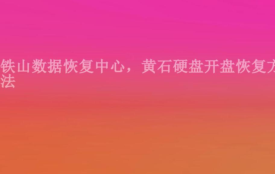 铁山数据恢复中心，黄石硬盘开盘恢复方法1