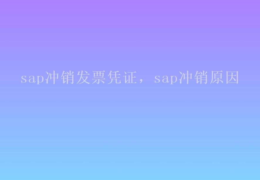 sap冲销发票凭证，sap冲销原因1