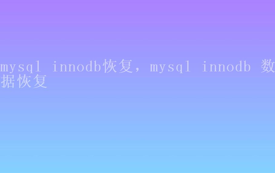 mysql innodb恢复，mysql innodb 数据恢复1