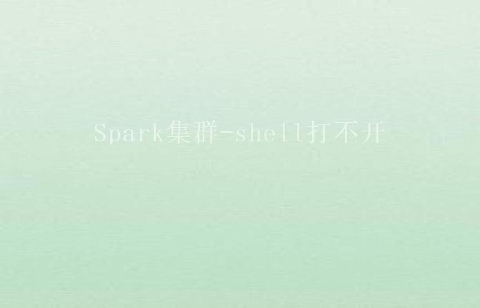 Spark集群-shell打不开2