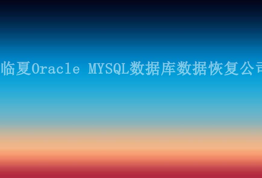 临夏Oracle MYSQL数据库数据恢复公司2