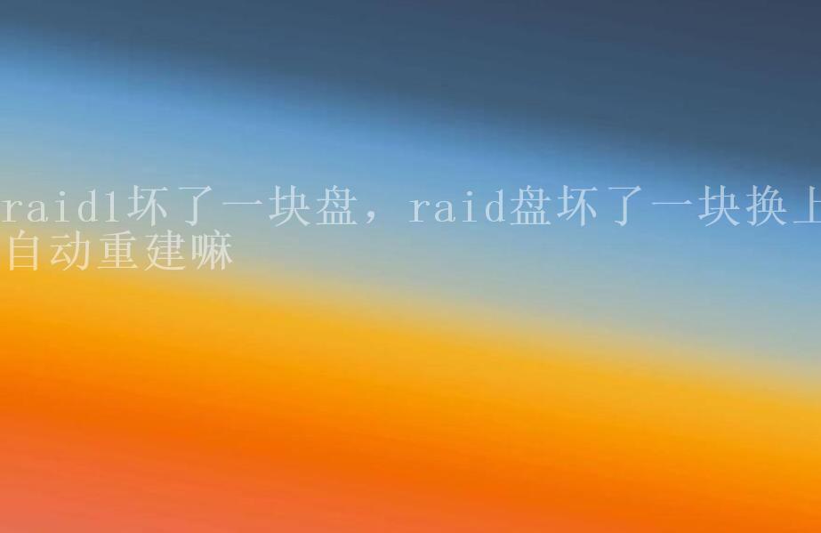 raid1坏了一块盘，raid盘坏了一块换上自动重建嘛1